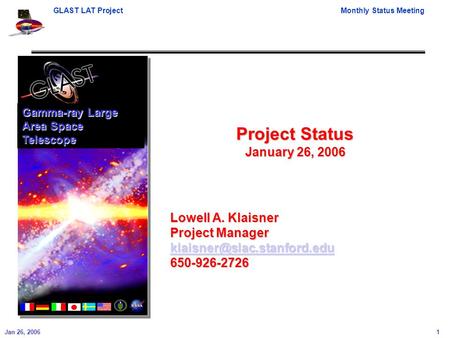 GLAST LAT ProjectMonthly Status Meeting Jan 26, 2006 1 Project Status January 26, 2006 Gamma-ray Large Area Space Telescope Lowell A. Klaisner Project.