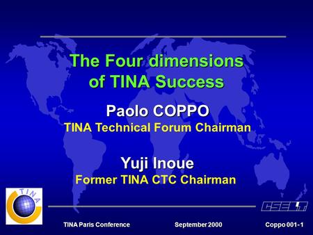 Coppo 001- 1 September 2000TINA Paris Conference Paolo COPPO TINA Technical Forum Chairman Yuji Inoue Former TINA CTC Chairman The Four dimensions of.