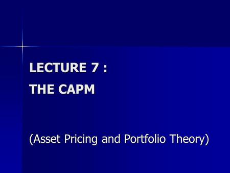 LECTURE 7 : THE CAPM (Asset Pricing and Portfolio Theory)