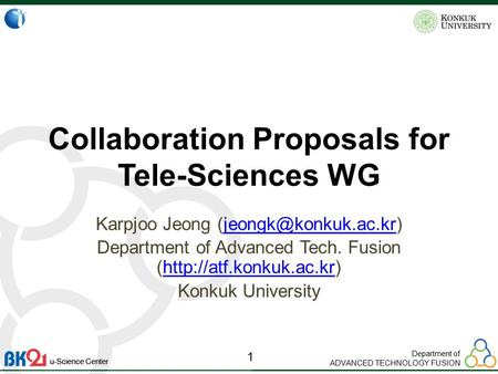 Department of ADVANCED TECHNOLOGY FUSION 1 u-Science Center Collaboration Proposals for Tele-Sciences WG Karpjoo Jeong