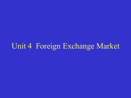 Unit 4 Foreign Exchange Market. I. Definitions of Foreign Exchange & Foreign Exchange Market.