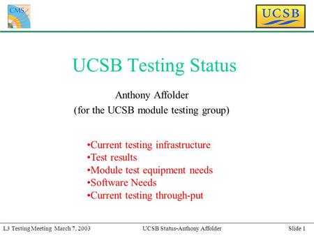 Slide 1L3 Testing Meeting March 7, 2003UCSB Status-Anthony Affolder UCSB Testing Status Anthony Affolder (for the UCSB module testing group) Current testing.