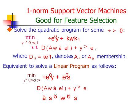 1-norm Support Vector Machines Good for Feature Selection  Solve the quadratic program for some : min s. t.,, denotes where or membership. Equivalent.