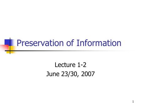 1 Preservation of Information Lecture 1-2 June 23/30, 2007.