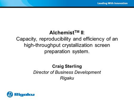 Alchemist TM II: Capacity, reproducibility and efficiency of an high-throughput crystallization screen preparation system. Craig Sterling Director of Business.