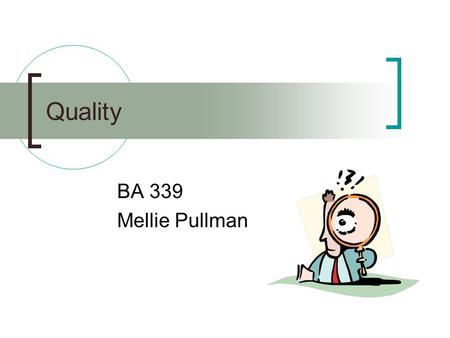 Quality BA 339 Mellie Pullman. Managing Quality Quality defined Quality assurance  Continuous improvement tools  Statistical quality control Total cost.