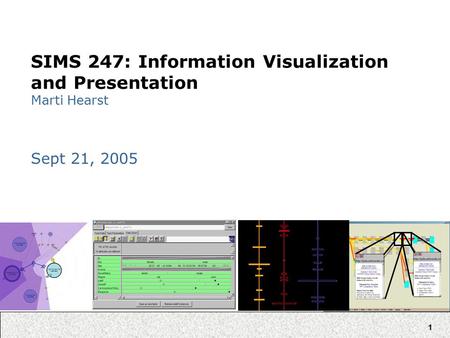 1 SIMS 247: Information Visualization and Presentation Marti Hearst Sept 21, 2005.