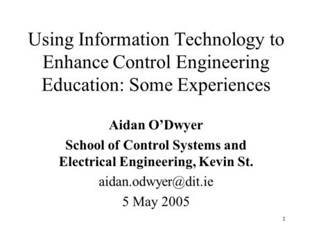 1 Using Information Technology to Enhance Control Engineering Education: Some Experiences Aidan O’Dwyer School of Control Systems and Electrical Engineering,