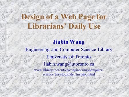 Design of a Web Page for Librarians’ Daily Use Jiabin Wang Engineering and Computer Science Library University of Toronto