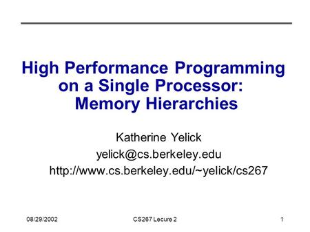 08/29/2002CS267 Lecure 21 High Performance Programming on a Single Processor: Memory Hierarchies Katherine Yelick
