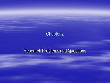 Chapter 2 Research Problems and Questions. WHAT IS SOCIAL WORK RESEARCH?  Pure and Applied Research  The Research Attitude  Approaches to the Research.
