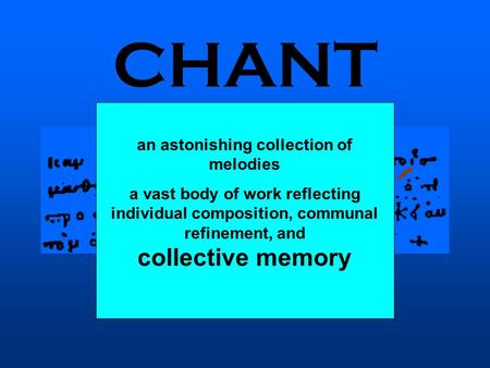 CHANT an astonishing collection of melodies a vast body of work reflecting individual composition, communal refinement, and collective memory.