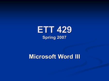 ETT 429 Spring 2007 Microsoft Word III. Reviewing Function of reviewing Function of reviewing Inserting comments Inserting comments Student application.
