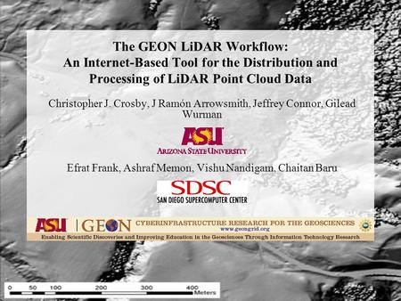 The GEON LiDAR Workflow: An Internet-Based Tool for the Distribution and Processing of LiDAR Point Cloud Data Christopher J. Crosby, J Ramón Arrowsmith,