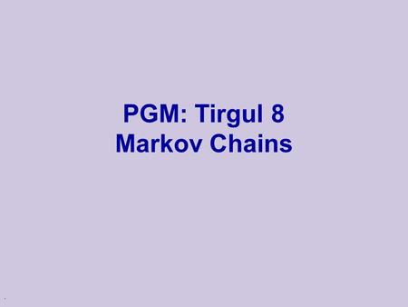 . PGM: Tirgul 8 Markov Chains. Stochastic Sampling  In previous class, we examined methods that use independent samples to estimate P(X = x |e ) Problem: