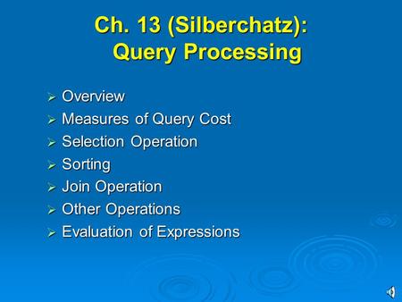 Ch. 13 (Silberchatz): Query Processing  Overview  Measures of Query Cost  Selection Operation  Sorting  Join Operation  Other Operations  Evaluation.