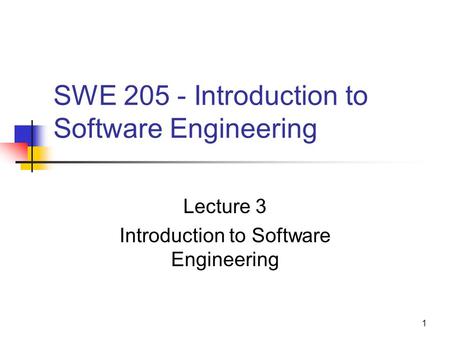 1 SWE 205 - Introduction to Software Engineering Lecture 3 Introduction to Software Engineering.