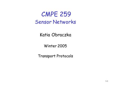 1-1 CMPE 259 Sensor Networks Katia Obraczka Winter 2005 Transport Protocols.
