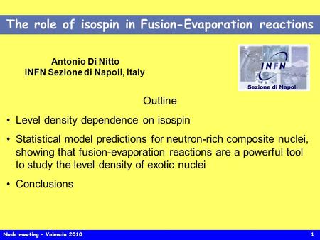 The role of isospin in Fusion-Evaporation reactions Antonio Di Nitto INFN Sezione di Napoli, Italy Outline Level density dependence on isospin Statistical.