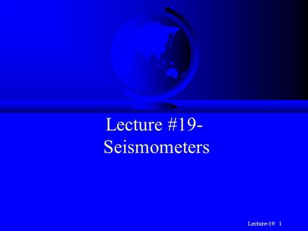 Lecture #19- Seismometers