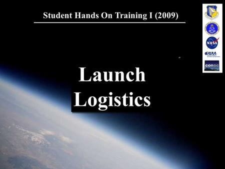 Student Hands On Training I (2009) Launch Logistics Launch Logistics.