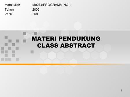 1 MATERI PENDUKUNG CLASS ABSTRACT Matakuliah: M0074/PROGRAMMING II Tahun: 2005 Versi: 1/0.
