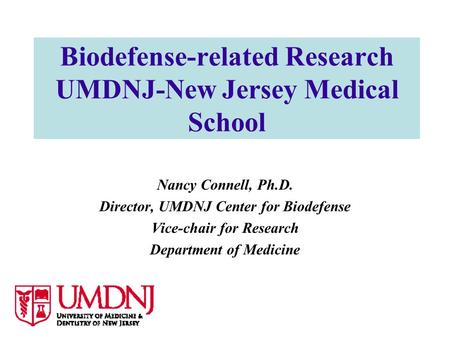 Biodefense-related Research UMDNJ-New Jersey Medical School Nancy Connell, Ph.D. Director, UMDNJ Center for Biodefense Vice-chair for Research Department.