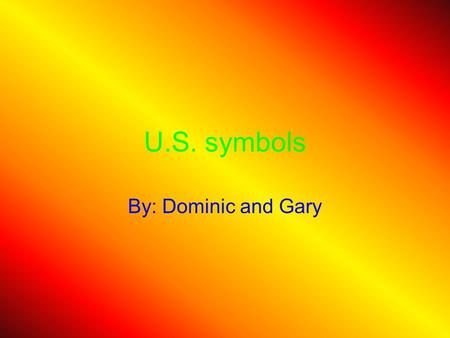 U.S. symbols By: Dominic and Gary. Who am I? I’m large and powerful. I was fought over for six years so I could be the nations bird. I had a very big.