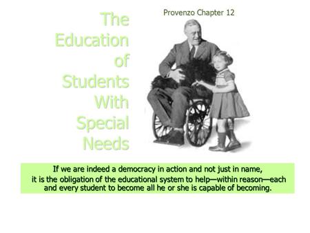The Education of Students With Special Needs Provenzo Chapter 12 If we are indeed a democracy in action and not just in name, it is the obligation of the.