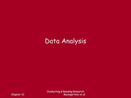 Chapter 13 Conducting & Reading Research Baumgartner et al Data Analysis.