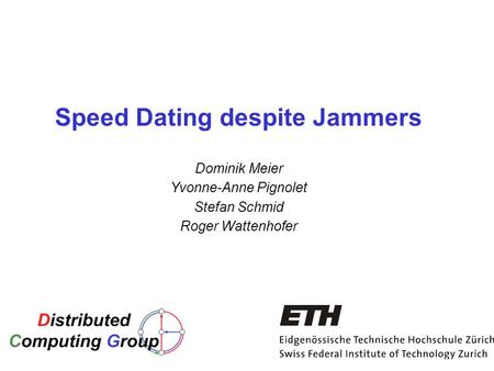 Speed Dating despite Jammers Dominik Meier Yvonne-Anne Pignolet Stefan Schmid Roger Wattenhofer.