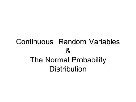 Continuous Random Variables & The Normal Probability Distribution