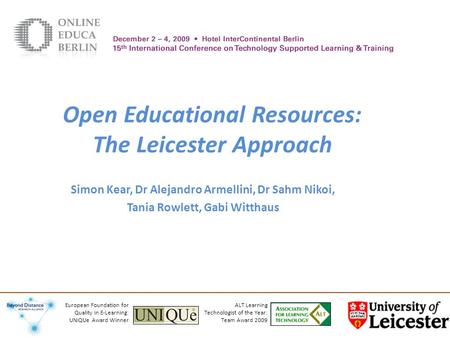 Open Educational Resources: The Leicester Approach Simon Kear, Dr Alejandro Armellini, Dr Sahm Nikoi, Tania Rowlett, Gabi Witthaus ALT Learning Technologist.