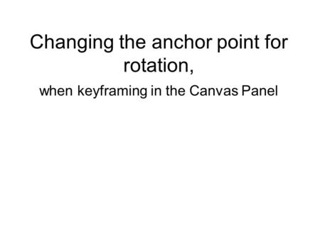 Changing the anchor point for rotation, when keyframing in the Canvas Panel.