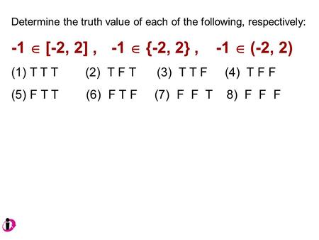 Determine the truth value of each of the following, respectively: -1  [-2, 2], -1  {-2, 2}, -1  (-2, 2) (1) T T T (2) T F T (3) T T F (4) T F F (5)