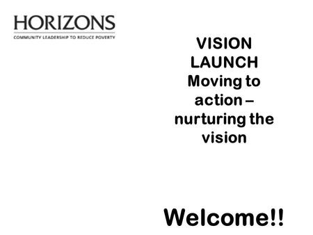 VISION LAUNCH Moving to action – nurturing the vision Welcome!!