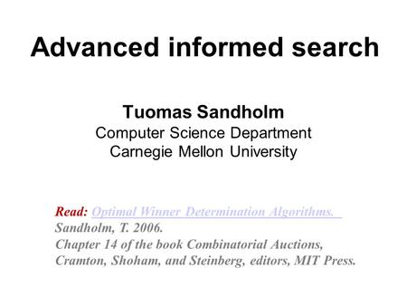 Advanced informed search Tuomas Sandholm Computer Science Department Carnegie Mellon University Read: Optimal Winner Determination Algorithms.Optimal Winner.