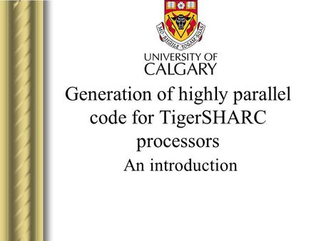 Generation of highly parallel code for TigerSHARC processors An introduction This presentation will probably involve audience discussion, which will create.