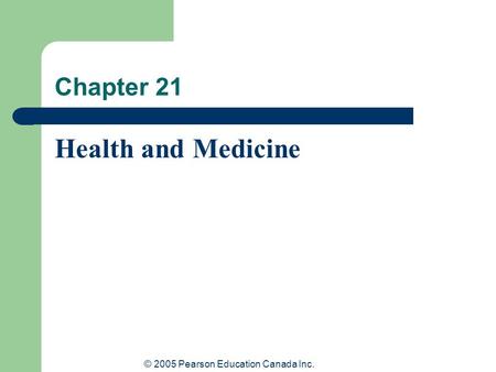 © 2005 Pearson Education Canada Inc. Chapter 21 Health and Medicine.