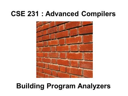 CSE 231 : Advanced Compilers Building Program Analyzers.
