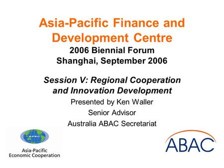 Asia-Pacific Finance and Development Centre 2006 Biennial Forum Shanghai, September 2006 Session V: Regional Cooperation and Innovation Development Presented.