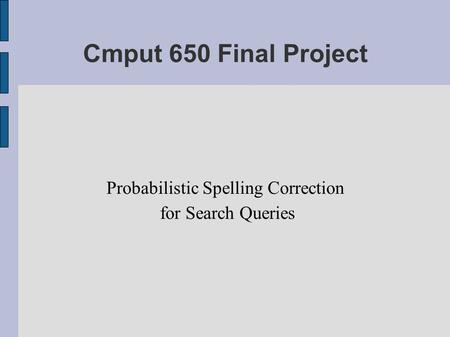 Cmput 650 Final Project Probabilistic Spelling Correction for Search Queries.