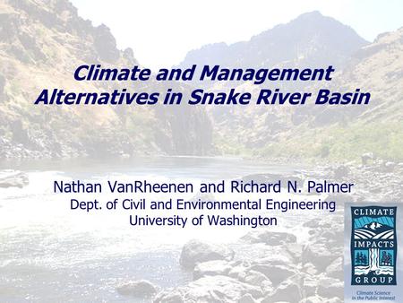 Climate and Management Alternatives in Snake River Basin Nathan VanRheenen and Richard N. Palmer Dept. of Civil and Environmental Engineering University.