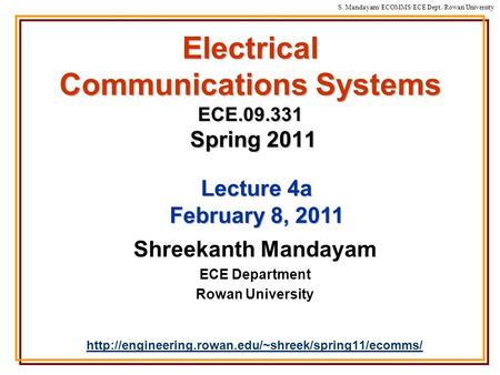 S. Mandayam/ ECOMMS/ECE Dept./Rowan University Electrical Communications Systems ECE.09.331 Spring 2011 Shreekanth Mandayam ECE Department Rowan University.