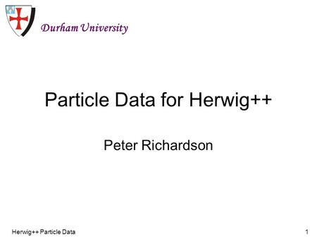 Herwig++ Particle Data1 Particle Data for Herwig++ Peter Richardson Durham University.