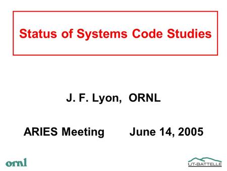 Status of Systems Code Studies J. F. Lyon, ORNL ARIES Meeting June 14, 2005.