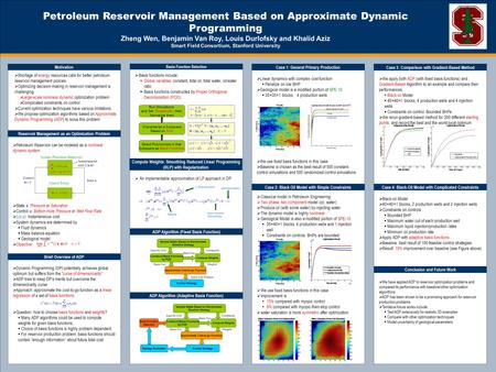 Petroleum Reservoir Management Based on Approximate Dynamic Programming Zheng Wen, Benjamin Van Roy, Louis Durlofsky and Khalid Aziz Smart Field Consortium,