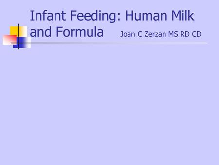 Infant Feeding: Human Milk and Formula Joan C Zerzan MS RD CD