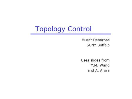 Topology Control Murat Demirbas SUNY Buffalo Uses slides from Y.M. Wang and A. Arora.
