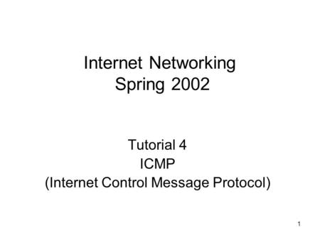 1 Internet Networking Spring 2002 Tutorial 4 ICMP (Internet Control Message Protocol)